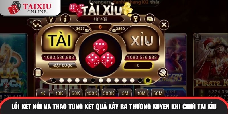 Lỗi kết nối và thao túng kết quả xảy ra thường xuyên khi chơi tài xỉu